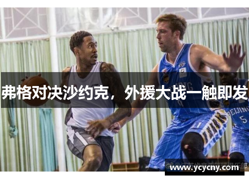 弗格对决沙约克，外援大战一触即发